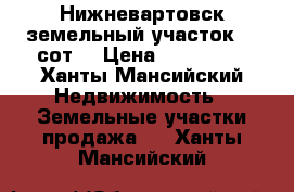 Нижневартовск земельный участок 10 сот. › Цена ­ 250 000 - Ханты-Мансийский Недвижимость » Земельные участки продажа   . Ханты-Мансийский